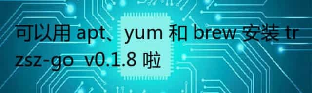 可以用 apt/yum 和 brew 安装 trzsz-go  v0.1.8 啦