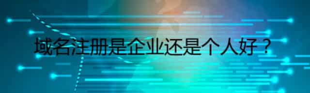 域名注册是企业还是个人好？