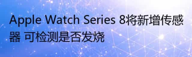 Apple Watch Series 8将新增传感器 可检测是否发烧