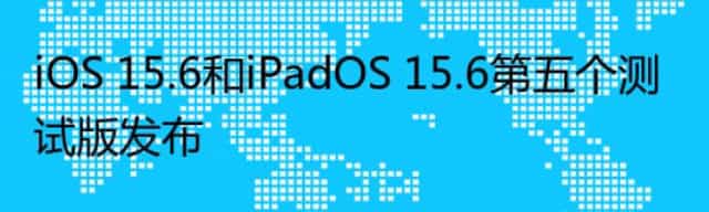 iOS 15.6和iPadOS 15.6第五个测试版发布