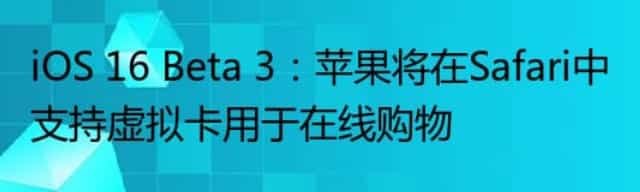 iOS 16 Beta 3：苹果将在Safari中支持虚拟卡用于在线购物