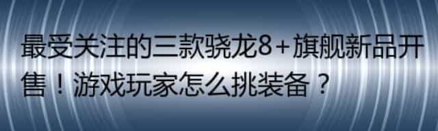 最受关注的三款骁龙8+旗舰新品开售,游戏玩家怎么挑装备,​