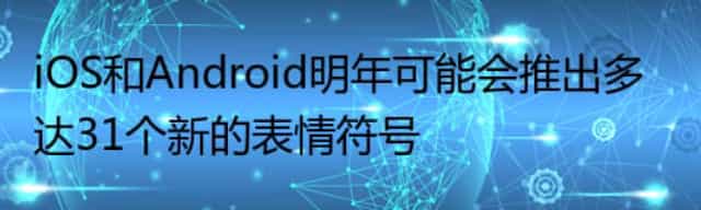 iOS和Android明年可能会推出多达31个新的表情符号