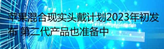 苹果混合现实头戴计划2023年初发布 第二代产品也准备中