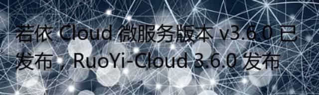 若依 Cloud 微服务版本 v3.6.0 已发布，RuoYi-Cloud 3.6.0 发布