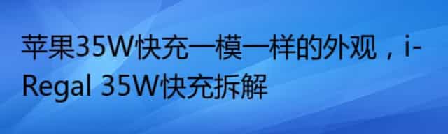 苹果35W快充一模一样的外观,i-Regal 35W快充拆解
