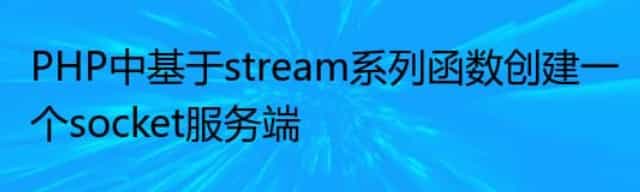 PHP中基于stream系列函数创建一个socket服务端