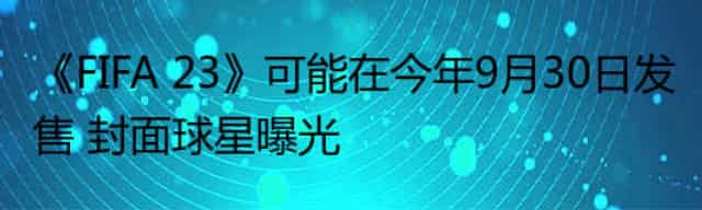 《FIFA 23》可能在今年9月30日发售 封面球星曝光