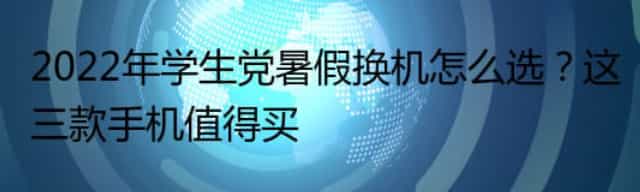 2022年学生党暑假换机怎么选,这三款手机值得买