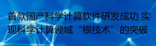 首款国产科学计算软件研发成功 实现科学计算领域“根技术”的突破
