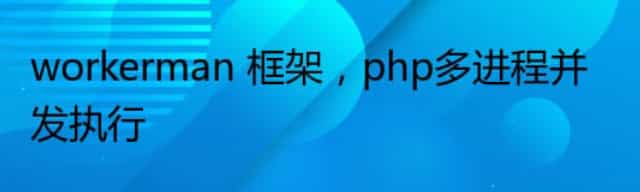 workerman 框架，php多进程并发执行