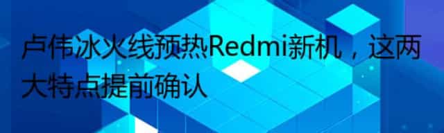 卢伟冰火线预热Redmi新机,这两大特点提前确认