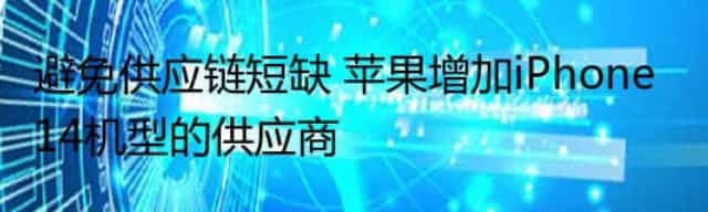 避免供应链短缺 苹果增加iPhone 14机型的供应商