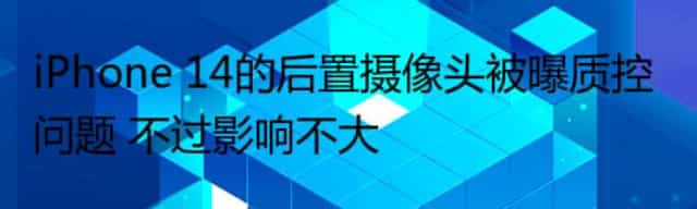 iPhone 14的后置摄像头被曝质控问题 不过影响不大