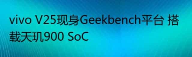 vivo V25现身Geekbench平台 搭载天玑900 SoC