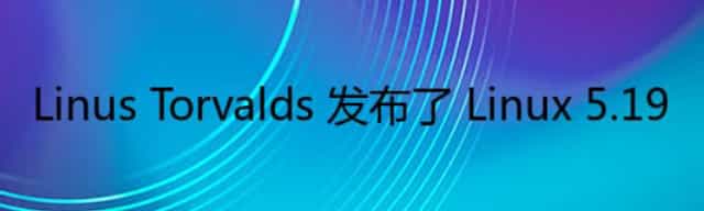Linus Torvalds 发布了 Linux 5.19