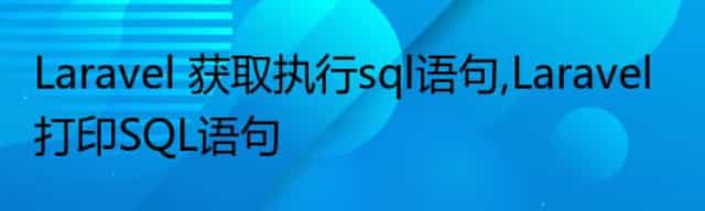 Laravel 获取执行sql语句,Laravel 打印SQL语句