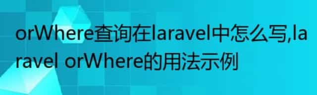 orWhere查询在laravel中怎么写,laravel orWhere的用法示例
