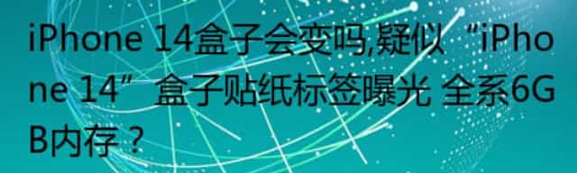 iPhone 14盒子会变吗,疑似“iPhone 14”盒子贴纸标签曝光 全系6GB内存？
