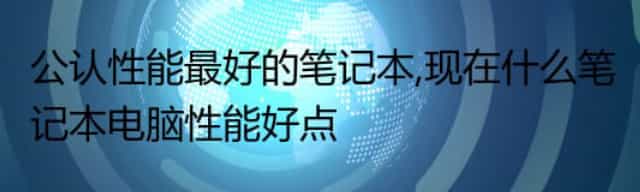 公认性能最好的笔记本,现在什么笔记本电脑性能好点