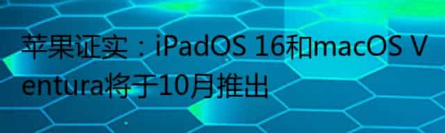 苹果证实:iPadOS 16和macOS Ventura将于10月推出