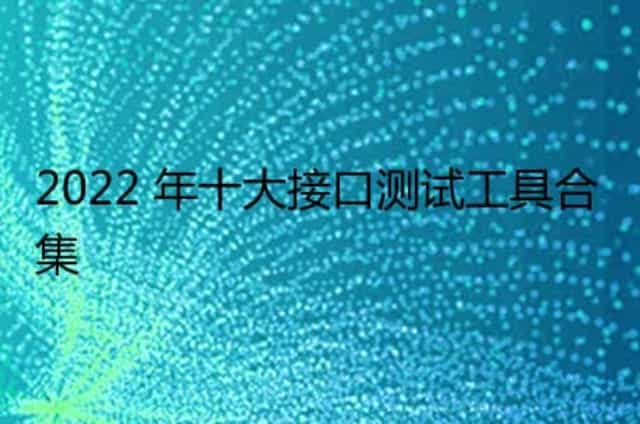 2022 年十大接口测试工具合集