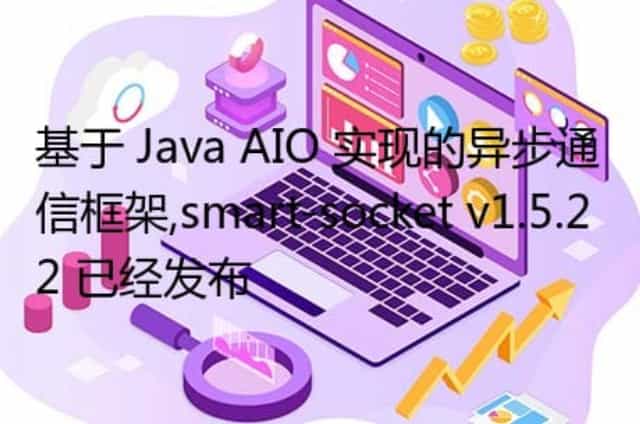 基于 Java AIO 实现的异步通信框架,smart-socket v1.5.22 已经发布