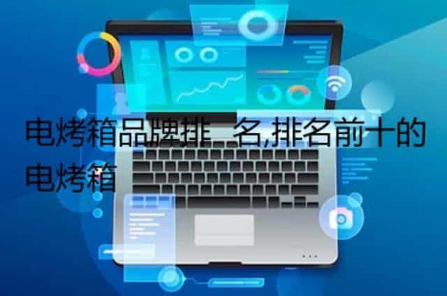 电烤箱品牌排​名,排名前十的电烤箱