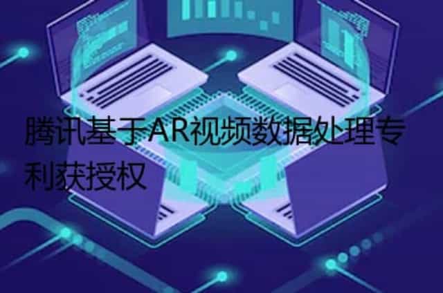 腾讯基于AR视频数据处理专利获授权