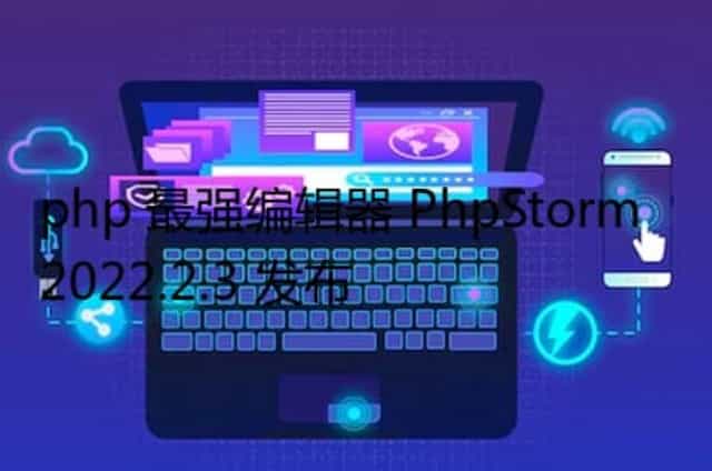 php 最强编辑器 PhpStorm 2022.2.3 发布