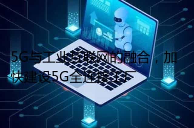 5G与工业互联网的融合,加快建设5G全连接工厂