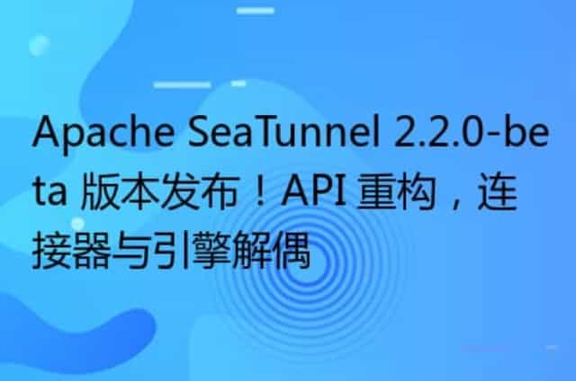 Apache SeaTunnel 2.2.0-beta 版本发布,API 重构,连接器与引擎解偶