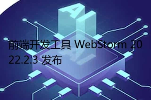 前端开发工具 WebStorm 2022.2.3 发布