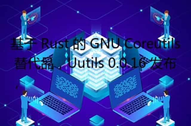 基于 Rust 的 GNU Coreutils 替代品,Uutils 0.0.16 发布